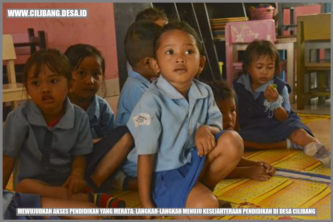Mewujudkan Akses Pendidikan yang Merata: Langkah-Langkah Menuju Kesejahteraan Pendidikan di Desa Cilibang