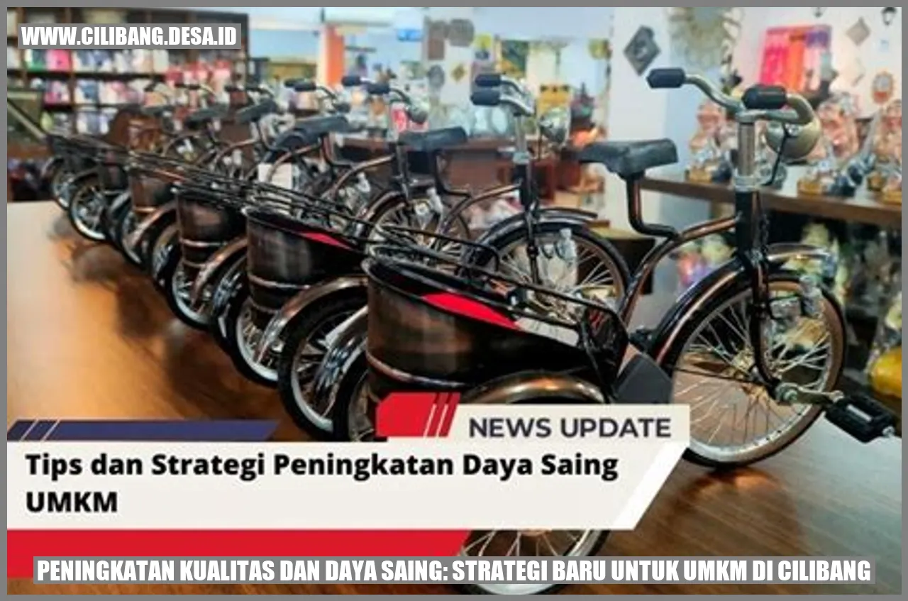 Peningkatan Kualitas dan Daya Saing: Strategi Baru untuk UMKM di Cilibang