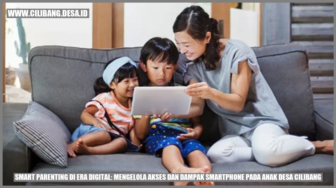Smart Parenting di Era Digital: Mengelola Akses dan Dampak Smartphone pada Anak Desa Cilibang